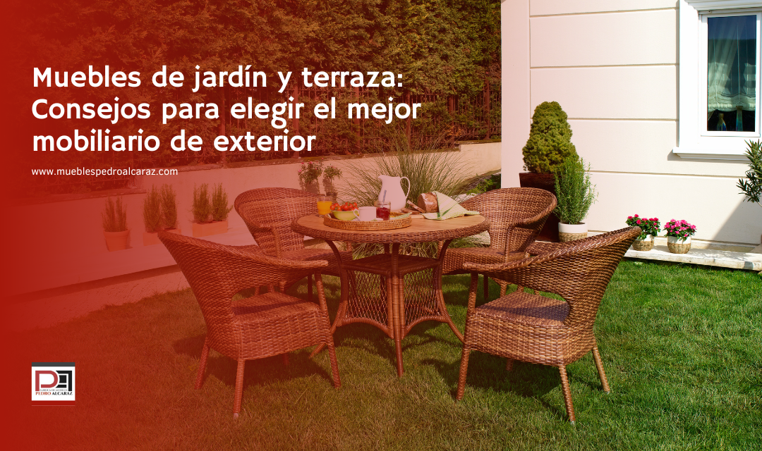 Muebles de jardín y terraza: Consejos para elegir el mejor mobiliario de  exterior - Muebles Pedro Alcaraz